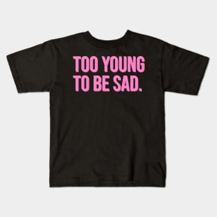 Too Young to be Sad. Kids T-Shirt